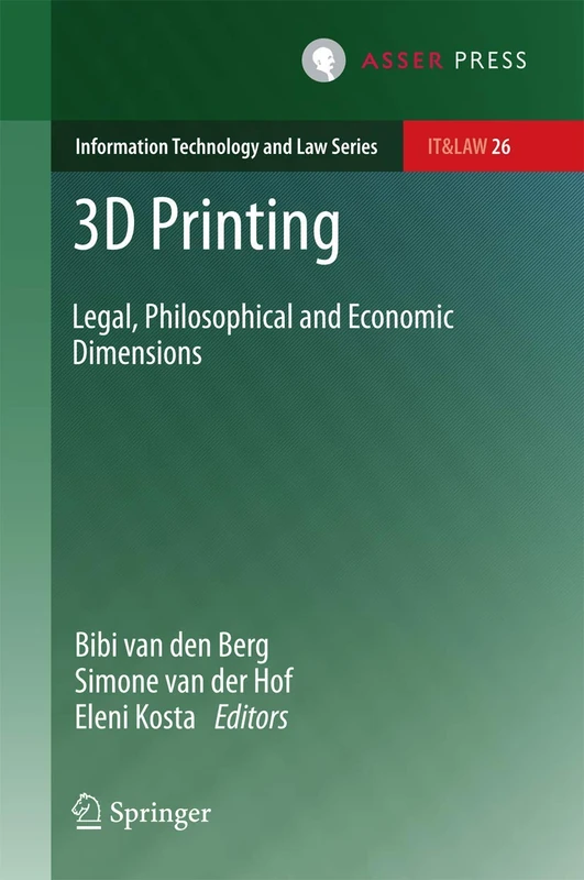 3D Printing: Legal, Philosophical and Economic Dimensions: 26 (Information Technology and Law Series, 26)