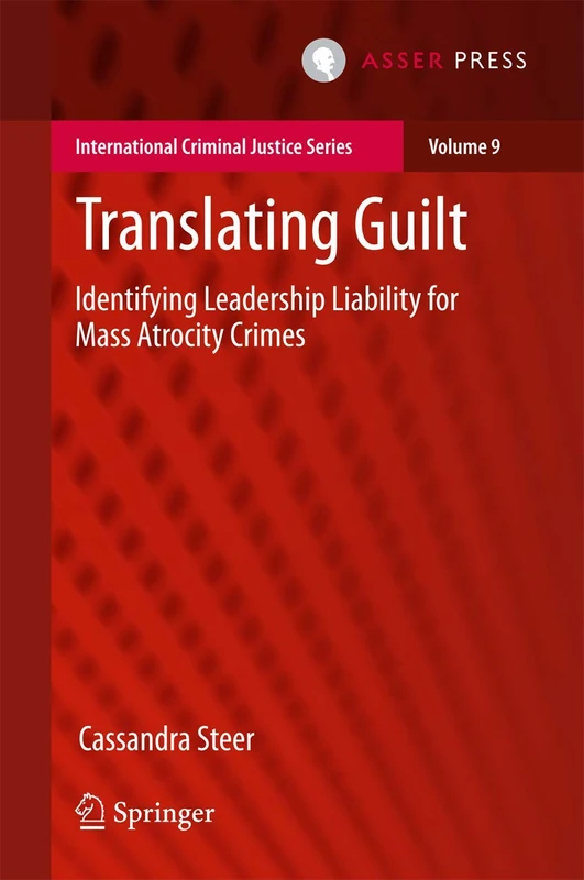 Translating Guilt: Identifying Leadership Liability for Mass Atrocity Crimes: 9 (International Criminal Justice Series, 9)