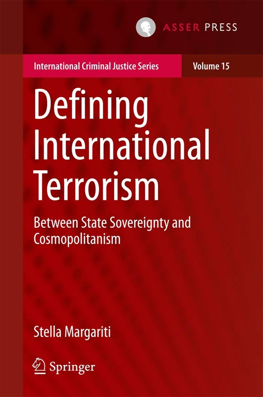 Defining International Terrorism: Between State Sovereignty and Cosmopolitanism: 15 (International Criminal Justice Series, 15)