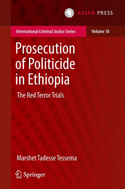 Prosecution of Politicide in Ethiopia: The Red Terror Trials: 18 (International Criminal Justice Series, 18)