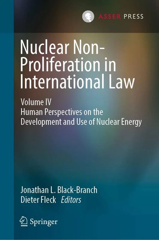 Nuclear Non-Proliferation in International Law - Volume IV: Human Perspectives on the Development and Use of Nuclear Energy: 4