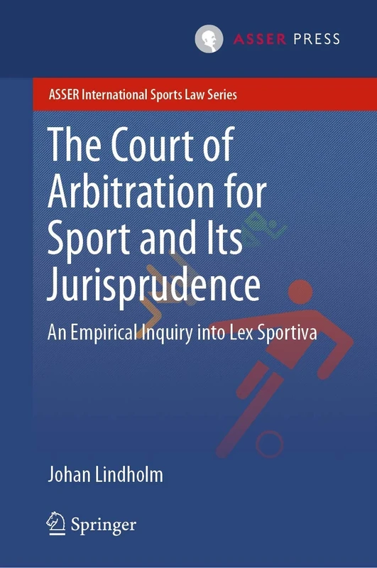The Court of Arbitration for Sport and Its Jurisprudence: An Empirical Inquiry into Lex Sportiva (ASSER International Sports Law Series)