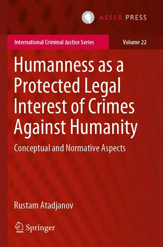 Humanness as a Protected Legal Interest of Crimes Against Humanity: Conceptual and Normative Aspects: 22 (International Criminal Justice Series, 22)
