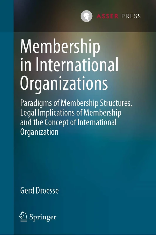 Membership in International Organizations: Paradigms of Membership Structures, Legal Implications of Membership and the Concept of International Organization