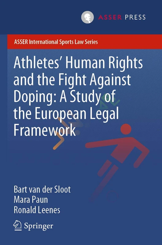 Athletes’ Human Rights and the Fight Against Doping: A Study of the European Legal Framework (ASSER International Sports Law Series)