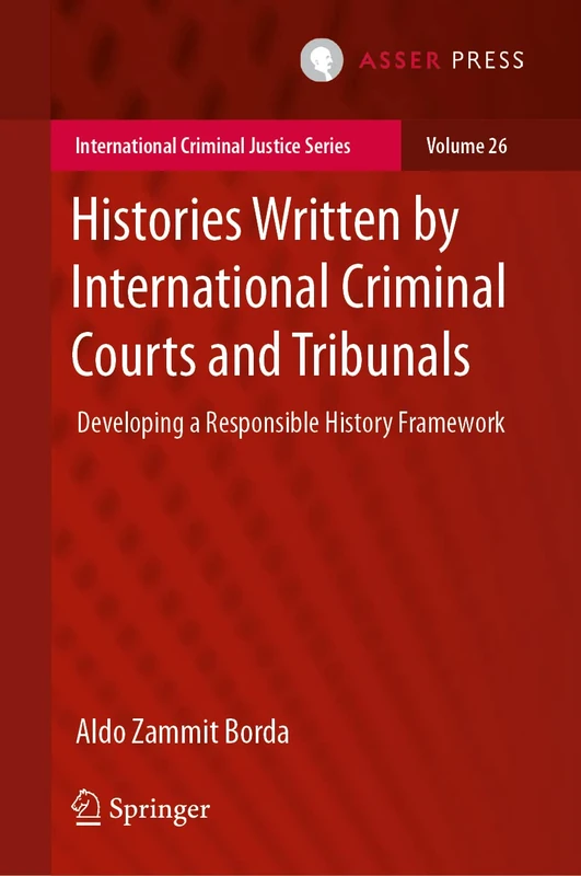Histories Written by International Criminal Courts and Tribunals: Developing a Responsible History Framework: 26 (International Criminal Justice Series, 26)