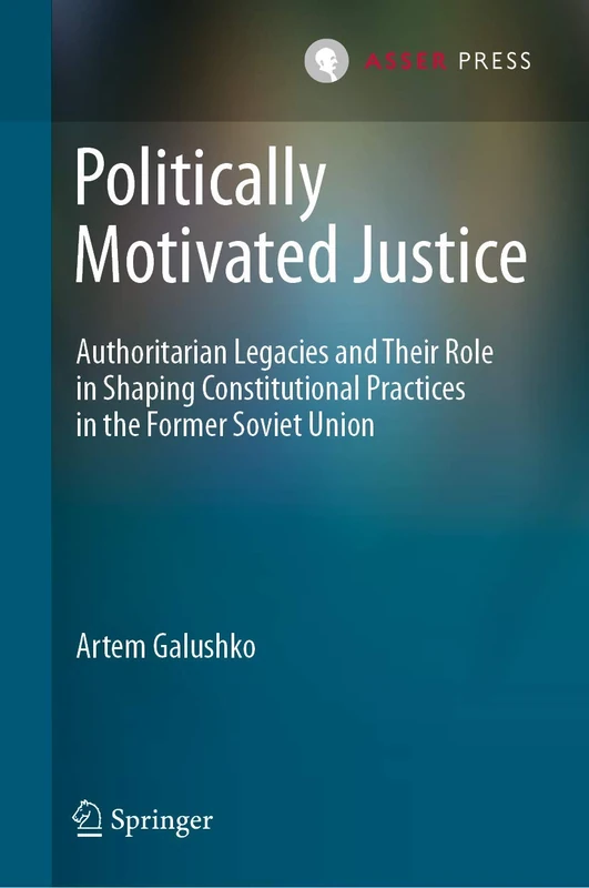 Politically Motivated Justice: Authoritarian Legacies and Their Role in Shaping Constitutional Practices in the Former Soviet Union