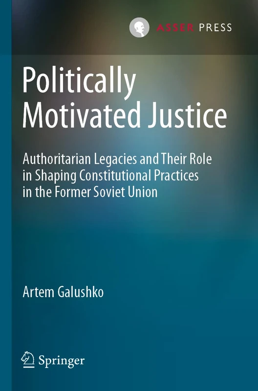 Politically Motivated Justice: Authoritarian Legacies and Their Role in Shaping Constitutional Practices in the Former Soviet Union