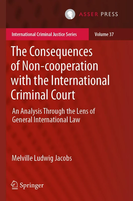 The Consequences of Non-cooperation with the International Criminal Court: An Analysis Through the Lens of General International Law (International Criminal Justice Series, 37)