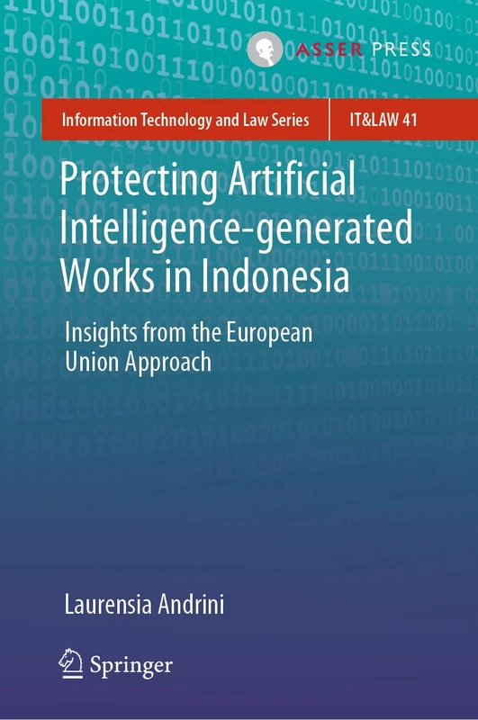 Protecting Artificial Intelligence-generated Works in Indonesia: Insights from the European Union Approach: 41 (Information Technology and Law Series, 41)