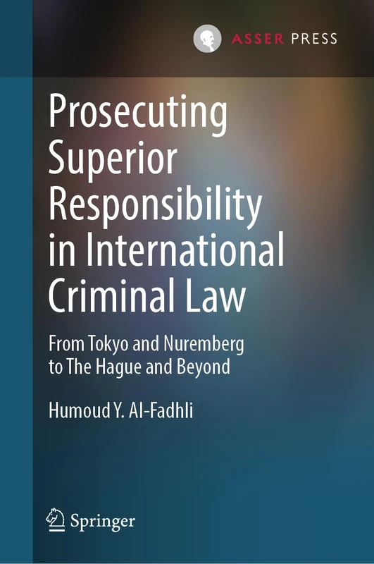 Prosecuting Superior Responsibility in International Criminal Law: From Tokyo and Nuremberg to The Hague and Beyond - Image 1