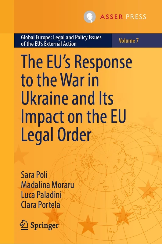 The EU’s Response to the War in Ukraine and Its Impact on the EU Legal Order (Global Europe: Legal and Policy Issues of the EU’s External Action, 7)