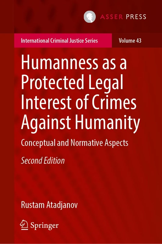 Humanness as a Protected Legal Interest of Crimes Against Humanity: Conceptual and Normative Aspects (International Criminal Justice Series, 43)