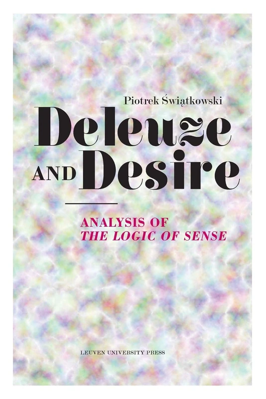 Deleuze and Desire: Analysis of The Logic of Sense (Figures of the Unconscious, 14)