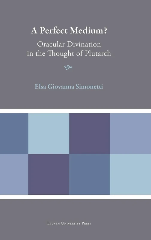 A Perfect Medium?: Oracular Divination in the Thought of Plutarch (Plutarchea Hypomnemata)