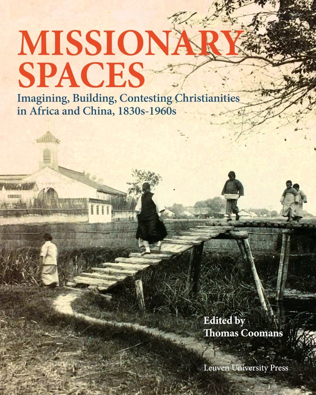 Missionary Spaces: Imagining, Building, Contesting Christianities in Africa and China, 1830s-1960s: 17 (KADOC-Artes, 17)