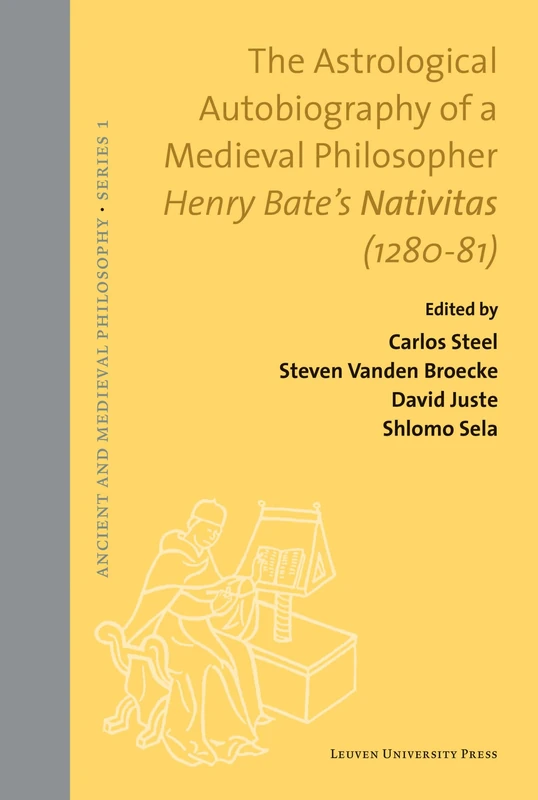 The Astrological Autobiography of a Medieval Philosopher: Henry Bate's Nativitas (1280-81): 17 (Ancient and Medieval Philosophy - Series 1, 17)