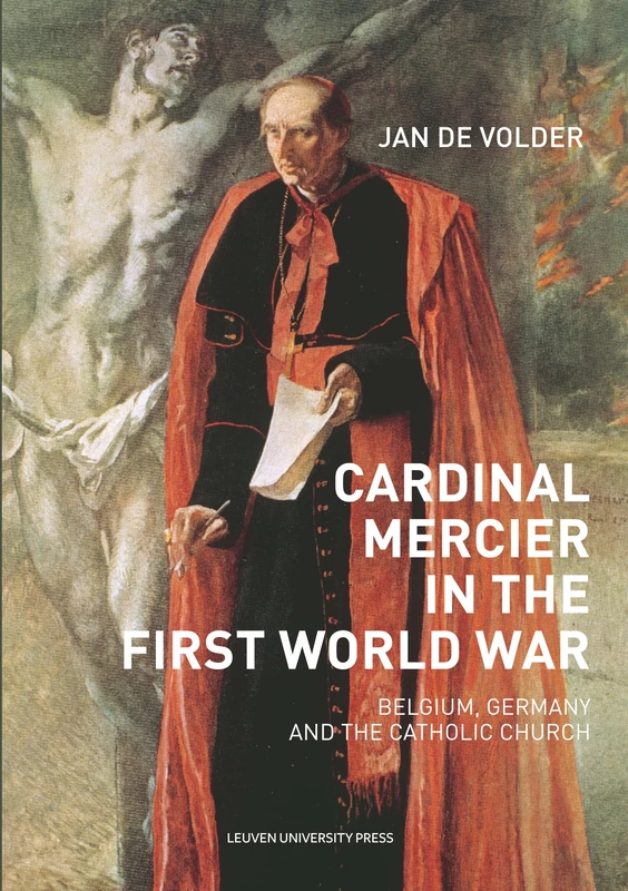 Cardinal Mercier in the First World War: Belgium, Germany and the Catholic Church: 23 (KADOC-Studies on Religion, Culture and Society, 23)