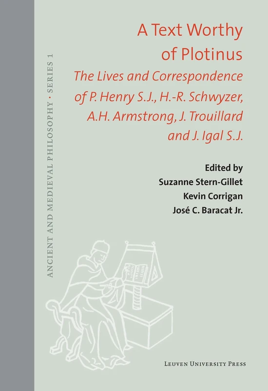 A Text Worthy of Plotinus: The Lives and Correspondence of P. Henry S.J., H.-R. Schwyzer, A.H. Armstrong, J. Trouillard and J. Igal S.J.: 59 (Ancient and Medieval Philosophy - Series 1, 59)