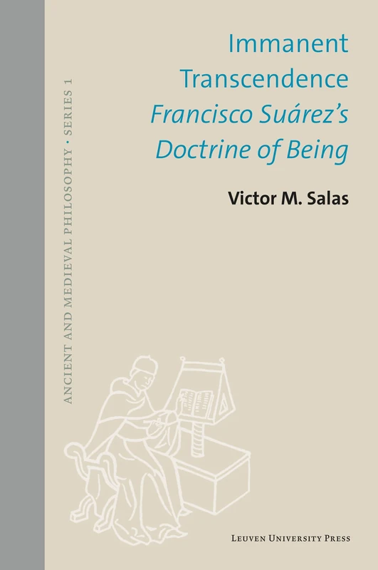 Immanent Transcendence: Francisco Suárez’s Doctrine of Being: 62 (Ancient and Medieval Philosophy - Series 1, 62)