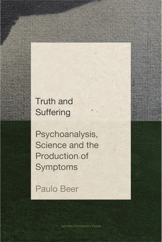 Truth and Suffering: Psychoanalysis, Science and the Production of Symptoms (Figures of the Unconscious)