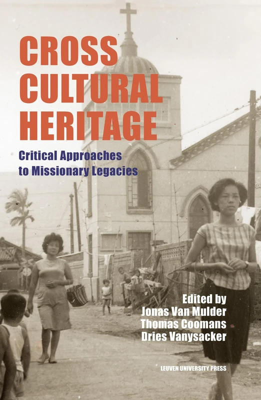 Cross-Cultural Heritage: Critical Approaches to Missionary Legacies (Leuven Studies in Mission and Modernity)