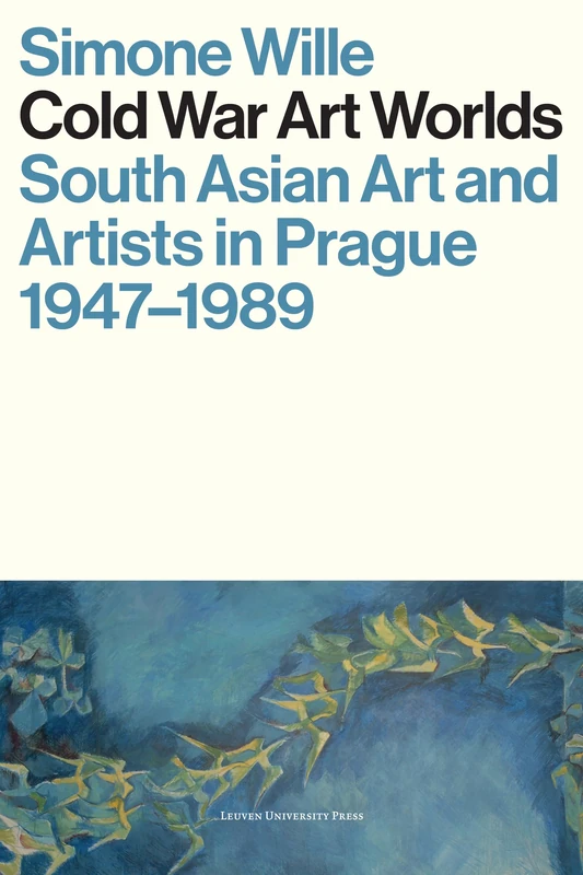 Cold War Art Worlds: South Asian Art and Artists in Prague, 1947-1989