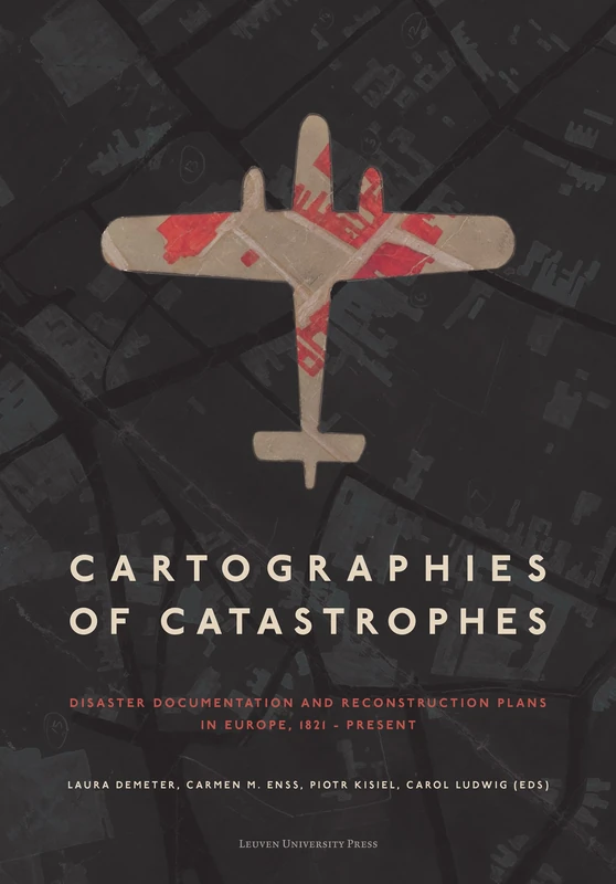 Cartographies of Catastrophes: Disaster Documentation and Reconstruction Plans in Europe, 1821–Present