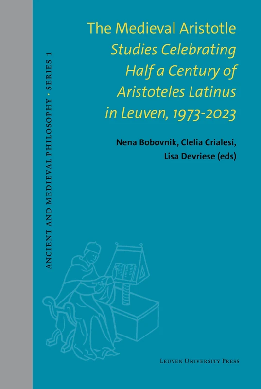 The Medieval Aristotle: Studies Celebrating Half a Century of Aristoteles Latinus in Leuven, 1973-2023 (Ancient and Medieval Philosophy - Series 1)