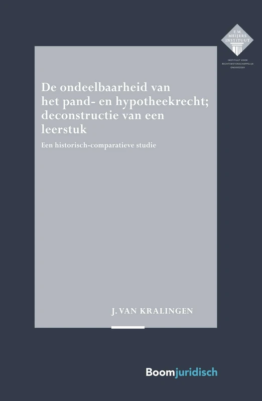 De ondeelbaarheid van het pand- en hypotheekrecht; deconstructie van een leerstuk: Een historisch-comparatieve studie (E.M. Meijers Instituut voor Rechtswetenschappelijk Onderzoek, 336)