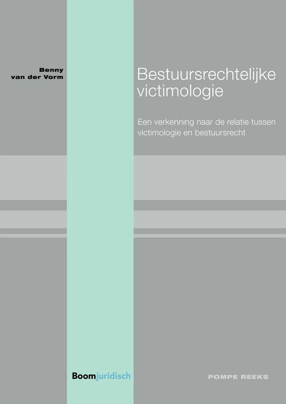 Bestuursrechtelijke victimologie: Een verkenning naar de relatie tussen victimologie en bestuursrecht (Pompe-reeks, 98)