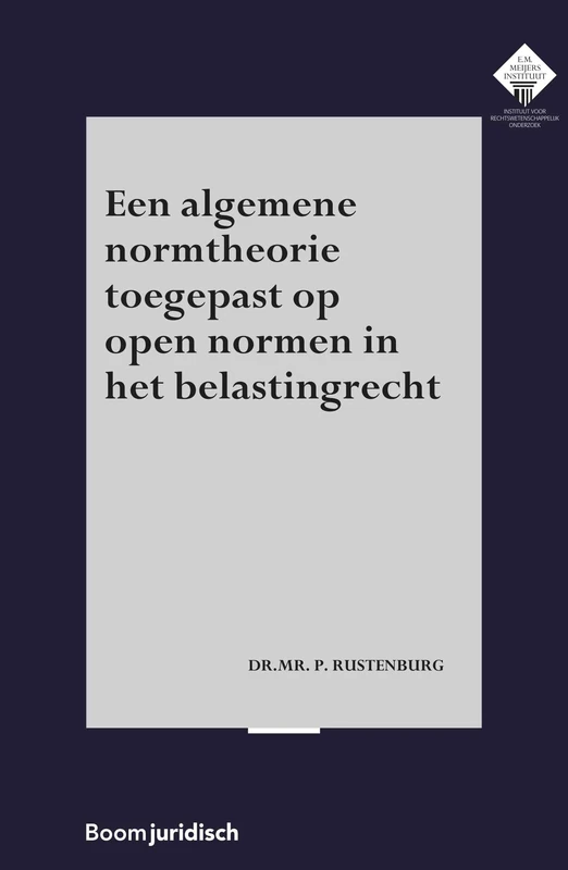 Een algemene normtheorie toegepast op open normen in het belastingrecht (E.M. Meijers Instituut voor Rechtswetenschappelijk Onderzoek, 345)