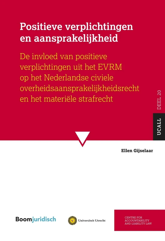 Positieve verplichtingen en aansprakelijkheid: De invloed van positieve verplichtingen uit het EVRM op het Nederlandse civiele overheidsaansprakelijkheidsrecht en het materiële strafrecht (UCALL, 20)