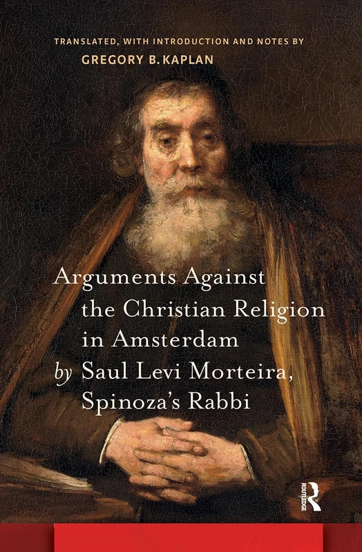 Arguments Against the Christian Religion in Amsterdam by Saul Levi Morteira, Spinoza's Rabbi (Amsterdam Studies in the Dutch Golden Age)