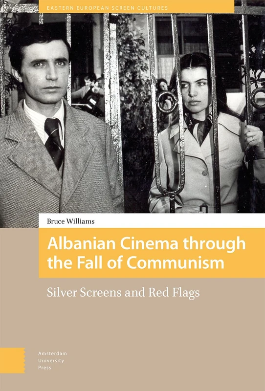 Albanian Cinema through the Fall of Communism: Silver Screens and Red Flags (Eastern European Screen Cultures)