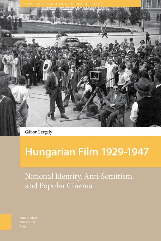 Hungarian Film, 1929-1947: National Identity, Anti-Semitism and Popular Cinema (Eastern European Screen Cultures)