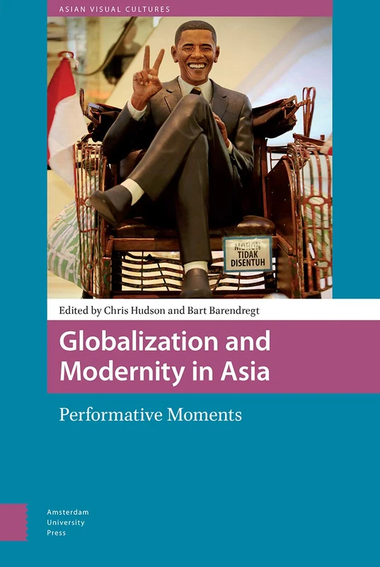 Globalization and Modernity in Asia: Performative Moments: 3 (Asian Visual Cultures)