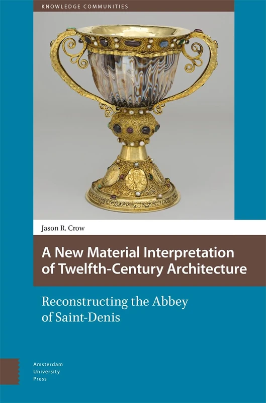 A New Material Interpretation of Twelfth-Century Architecture: Reconstructing the Abbey of Saint-Denis (Knowledge Communities)
