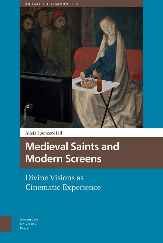 Medieval Saints and Modern Screens: Divine Visions as Cinematic Experience: 3 (Knowledge Communities)