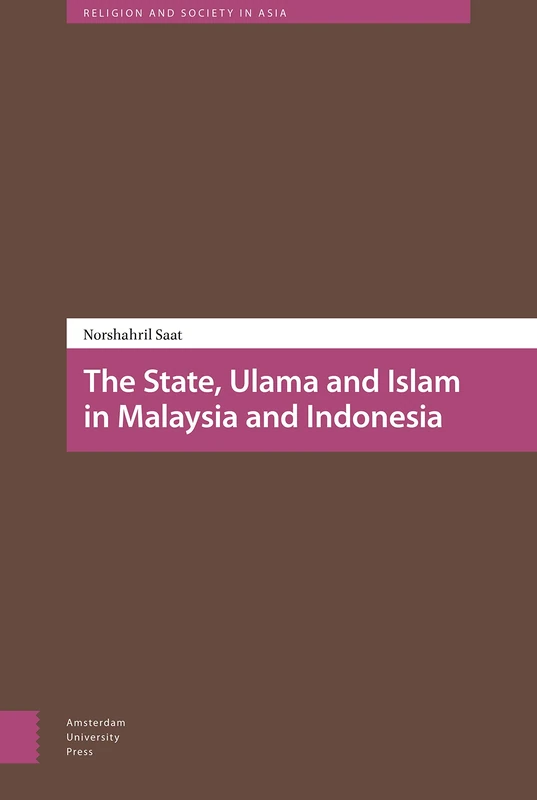 The State, Ulama and Islam in Malaysia and Indonesia: Capitalising Co-optation and Capturing the State? (Religion and Society in Asia)