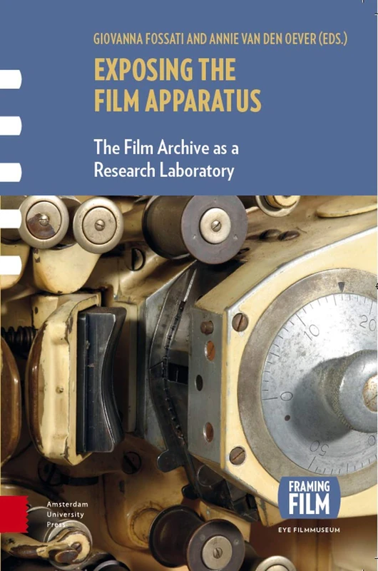 Exposing the Film Apparatus: The Film Archive as a Research Laboratory (Framing Film)