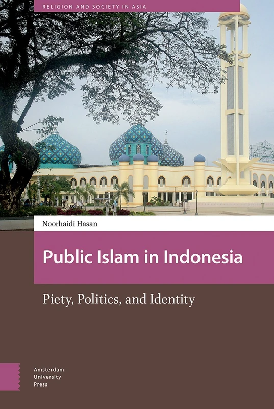 Public Islam in Indonesia: Piety, Politics, and Identity: 0 (Religion and Society in Asia)