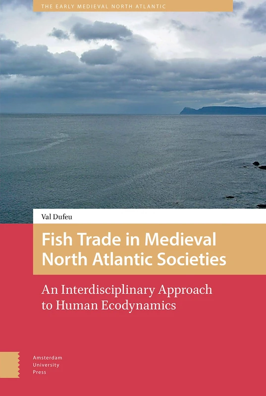 Fish Trade in Medieval North Atlantic Societies: An Interdisciplinary Approach to Human Ecodynamics (The Early Medieval North Atlantic)