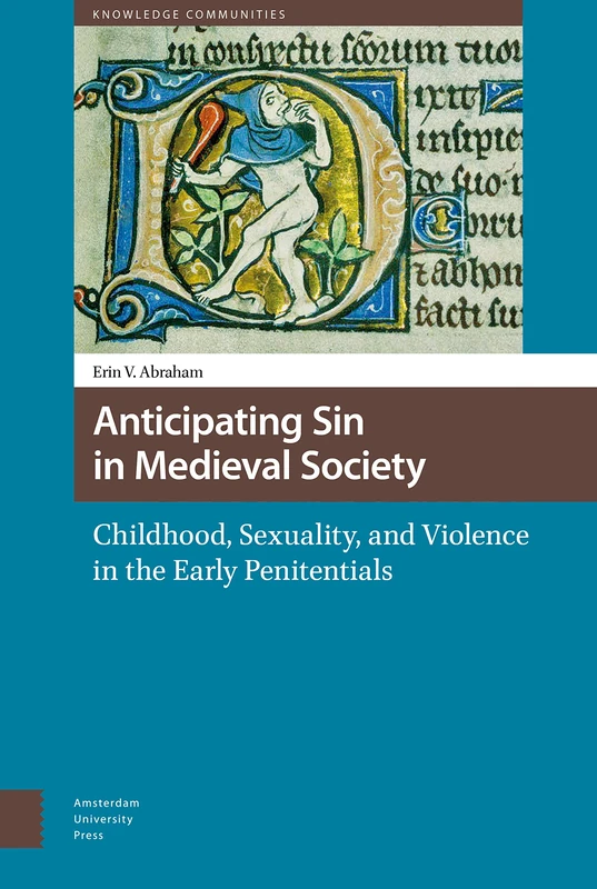 Anticipating Sin in Medieval Society: Childhood, Sexuality, and Violence in the Early Penitentials (Knowledge Communities)