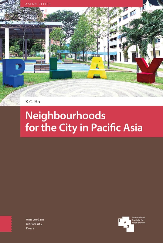 Neighbourhoods for the City in Pacific Asia: Community Action, Responsive Local States and the Power of Sociable Amenities (Asian Cities)