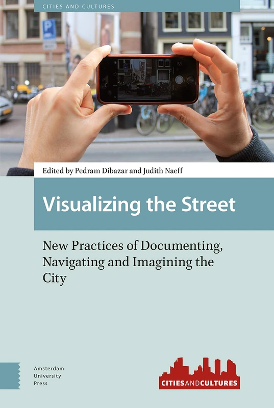 Visualizing the Street: New Practices of Documenting, Navigating and Imagining the City (Cities and Cultures)