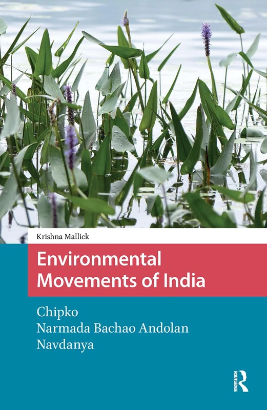 Environmental Movements of India: Chipko, Narmada Bachao Andolan, Navdanya (Environment and Society in Asia)