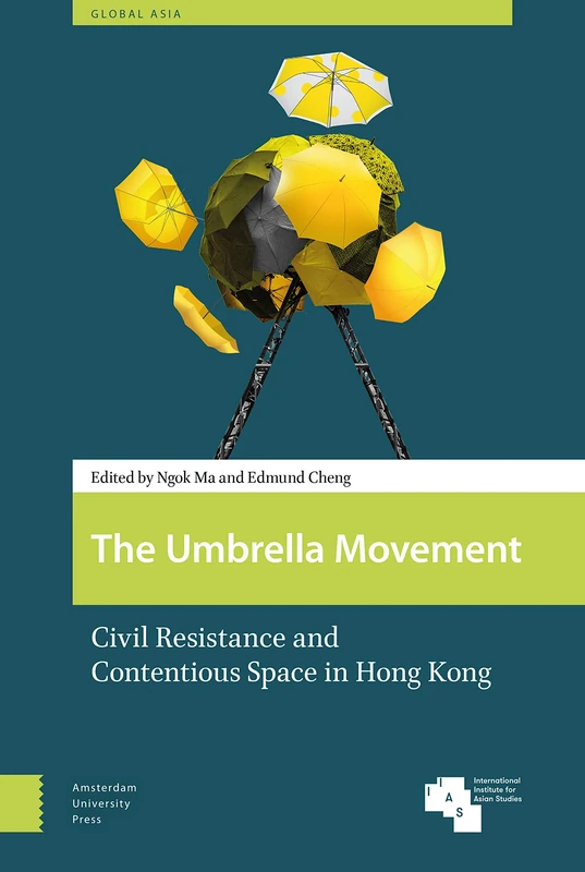 The Umbrella Movement: Civil Resistance and Contentious Space in Hong Kong (Global Asia)