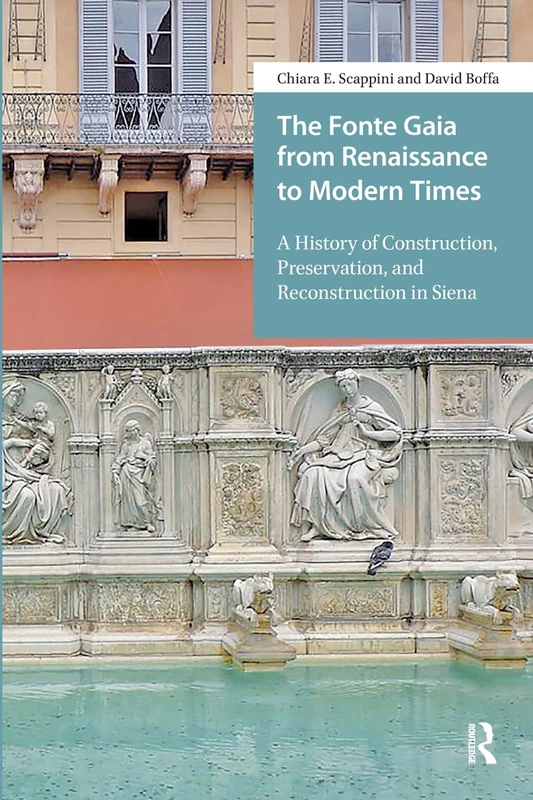 The Fonte Gaia from Renaissance to Modern Times: A History of Construction, Preservation, and Reconstruction in Siena