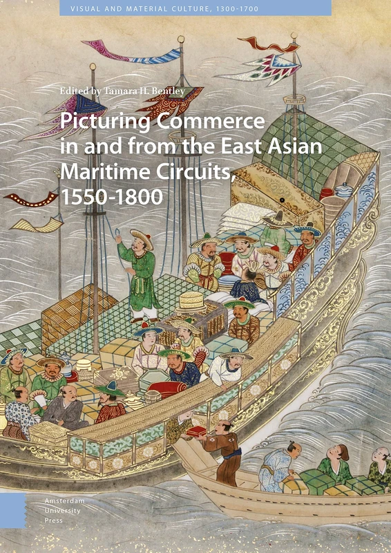 Picturing Commerce in and from the East Asian Maritime Circuits, 1550-1800: Visual and Material Culture, 1300-1700